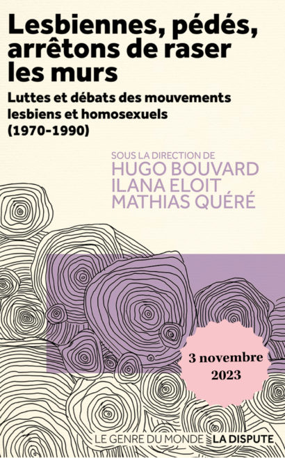 Parution de l’ouvrage codirigé par Hugo Bouvard, Ilana Eloit et Mathias Quéré : “Lesbiennes, pédés arrêtons de raser les murs. Lutte et débats des mouvements lesbiens et homosexuels (1970-1990)”