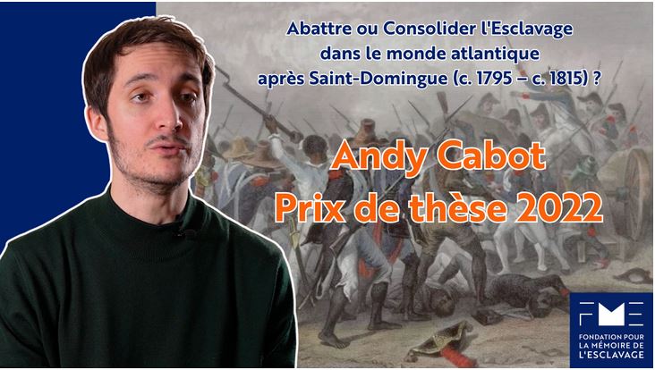 Abattre ou consolider l’esclavage dans le monde atlantique après Saint-Domingue – Prix de thèse 2022 – Andy Cabot