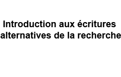 Introduction aux écritures alternatives de la recherche